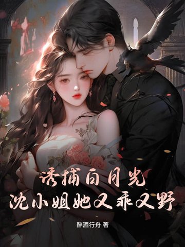 诱捕白月光，沈小姐她又乖又野诱捕白月光，沈小姐她又乖又野